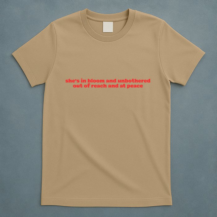 She’S In Bloom And Unbothered Out Of Reach And At Peace T-Shirt