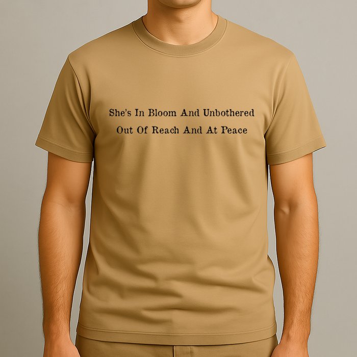 She’S In Bloom And Unbothered Out Of Reach And At Peace T-Shirt