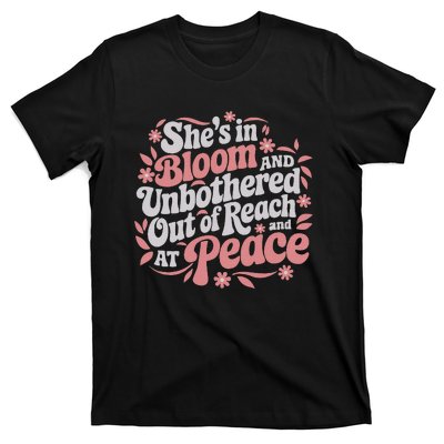 She’S In Bloom And Unbothered Out Of Reach And At Peace T-Shirt