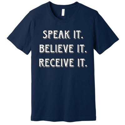 Speak It. Believe It. Receive It. Premium T-Shirt