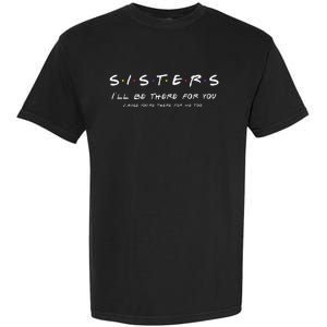 Sister I'll Be There For You Best Sister Gift Garment-Dyed Heavyweight T-Shirt