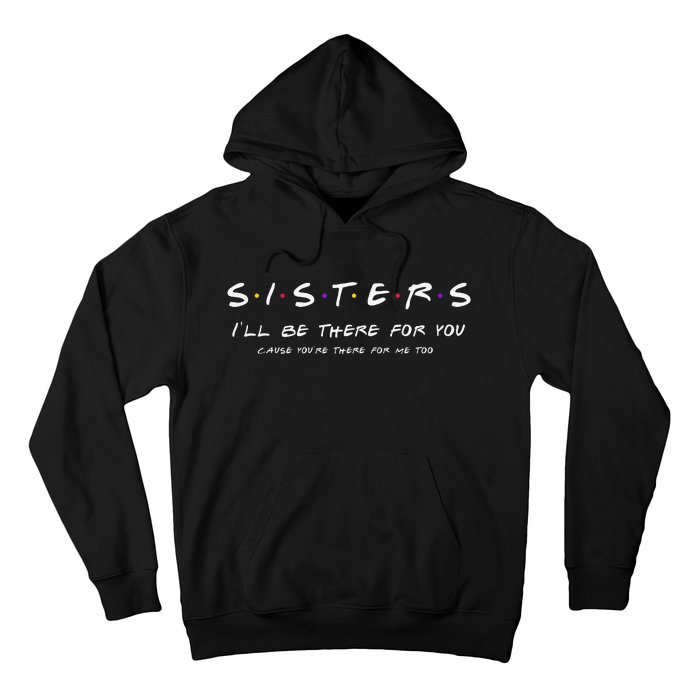 Sister I'll Be There For You Best Sister Gift Hoodie