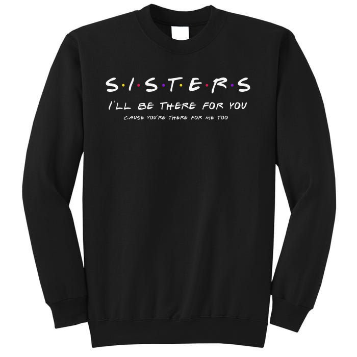 Sister I'll Be There For You Best Sister Gift Sweatshirt