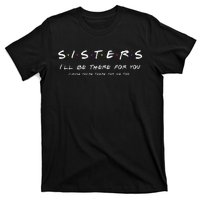 Sister I'll Be There For You Best Sister Gift T-Shirt