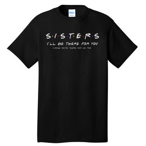 Sister I'll Be There For You Best Sister Gift Tall T-Shirt