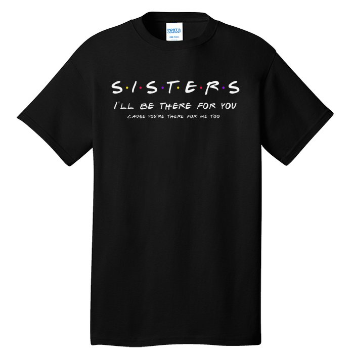 Sister I'll Be There For You Best Sister Gift Tall T-Shirt