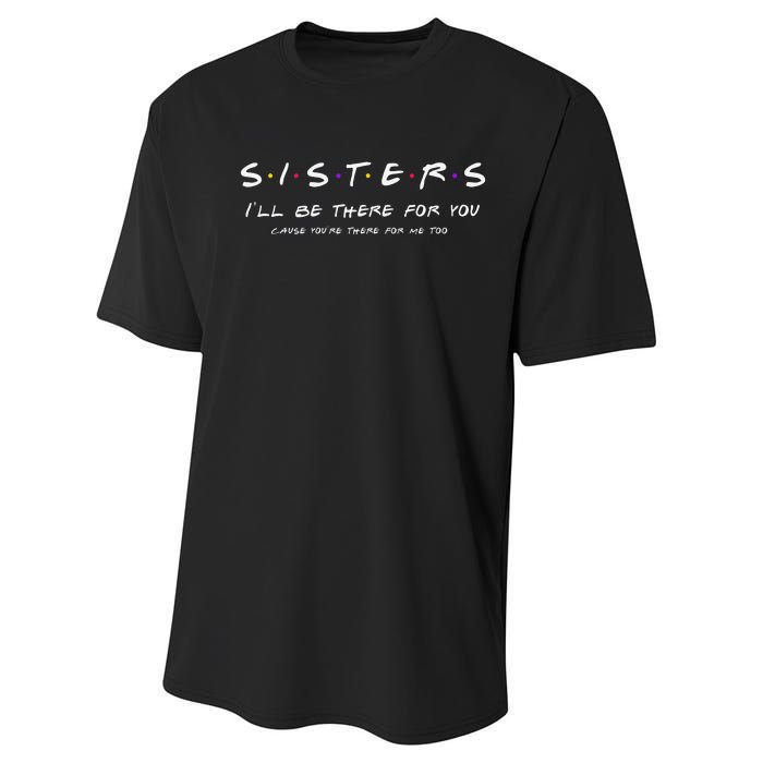 Sister I'll Be There For You Best Sister Gift Performance Sprint T-Shirt