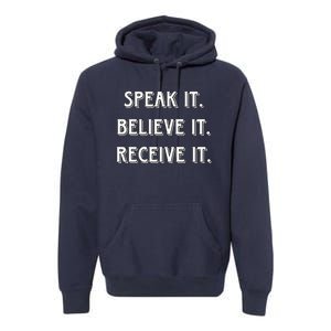 Speak It. Believe It. Receive It. Premium Hoodie