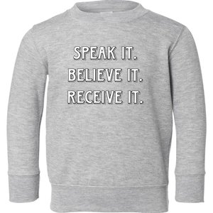 Speak It. Believe It. Receive It. Toddler Sweatshirt