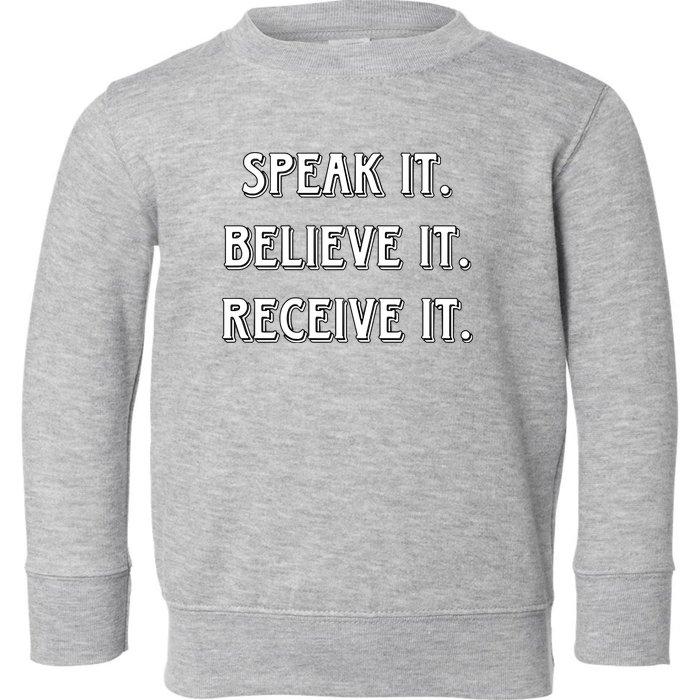 Speak It. Believe It. Receive It. Toddler Sweatshirt