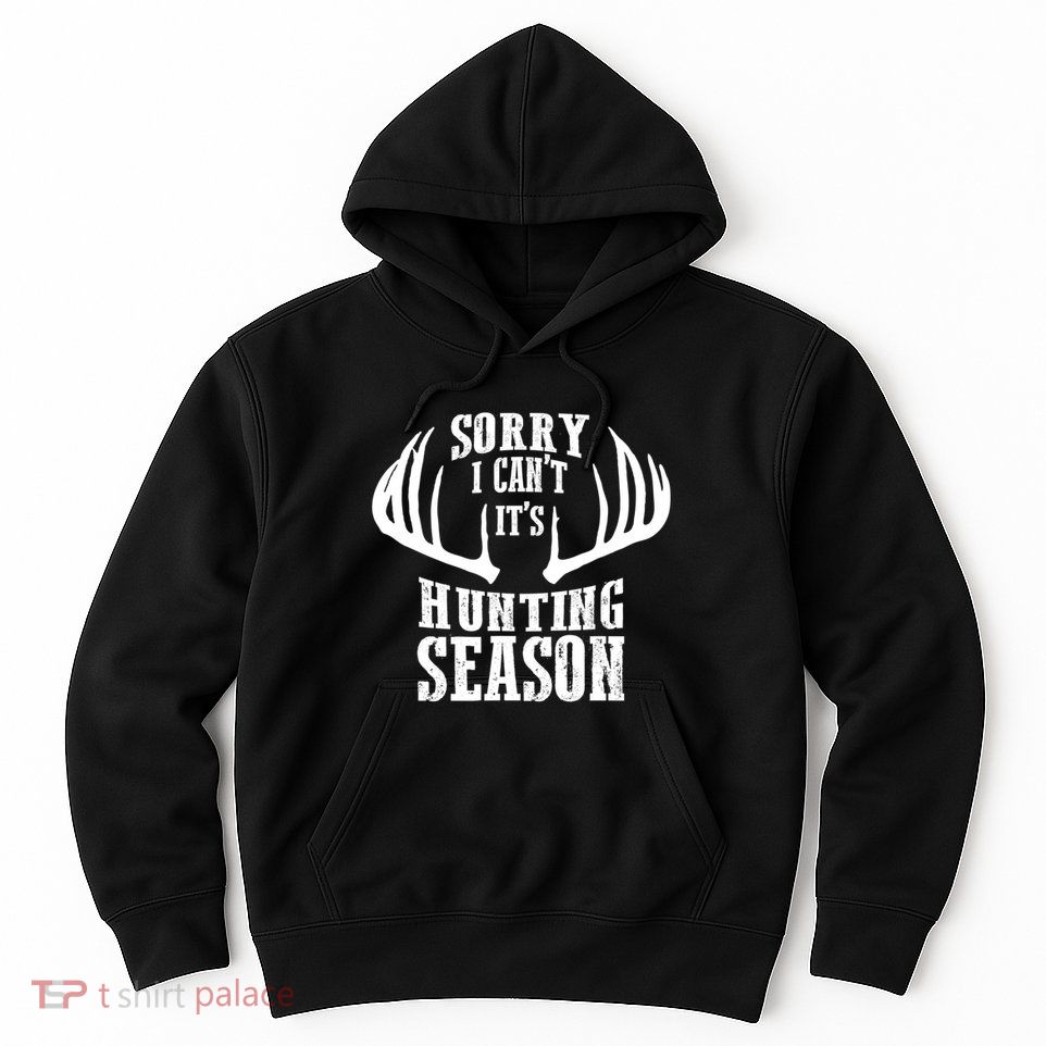 Sorry I Cant Its Hunting Season Hoodie