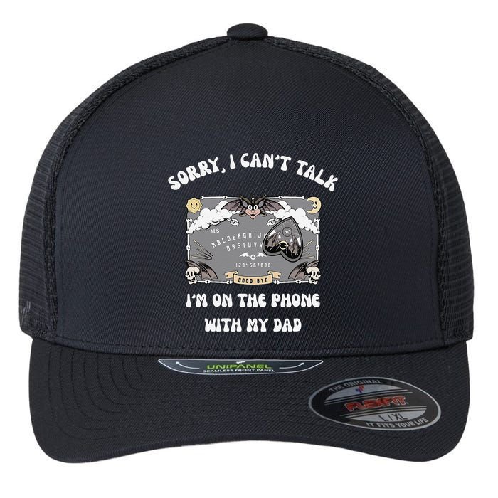 Sorry I CanT Talk IM On The Phone With My Dad Ouija Board Flexfit Unipanel Trucker Cap