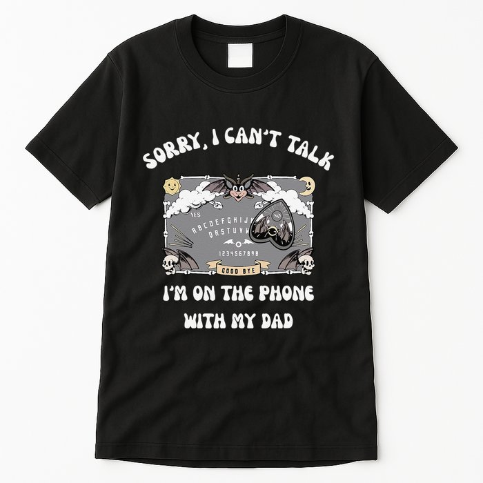 Sorry I CanT Talk IM On The Phone With My Dad Ouija Board Tall T-Shirt