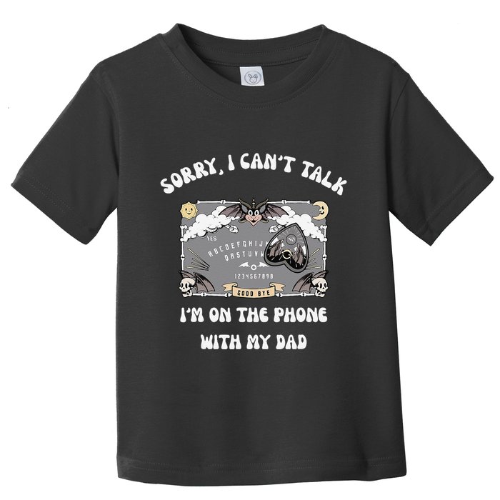 Sorry I CanT Talk IM On The Phone With My Dad Ouija Board Toddler T-Shirt
