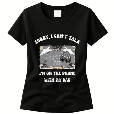 Sorry I CanT Talk IM On The Phone With My Dad Ouija Board Womens T-Shirt