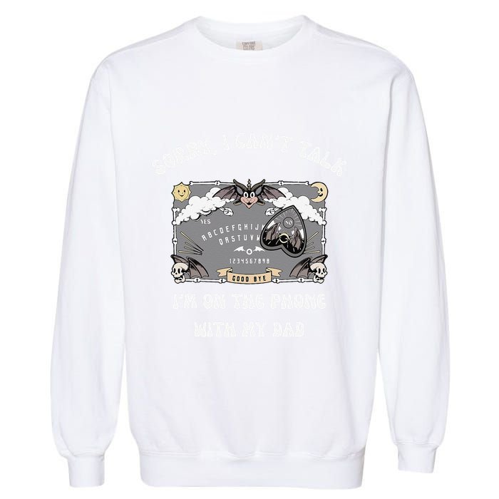 Sorry I CanT Talk IM On The Phone With My Dad Ouija Board Garment-Dyed Sweatshirt