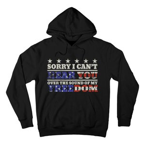 Sorry I Can't Hear You Over The Sound Of My Freedom 4th July Hoodie