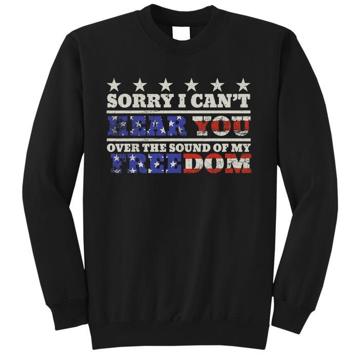 Sorry I Can't Hear You Over The Sound Of My Freedom 4th July Sweatshirt