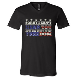 Sorry I Can't Hear You Over The Sound Of My Freedom 4th July V-Neck T-Shirt