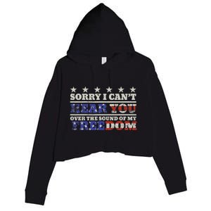 Sorry I Can't Hear You Over The Sound Of My Freedom 4th July Crop Fleece Hoodie