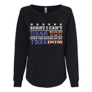 Sorry I Can't Hear You Over The Sound Of My Freedom 4th July Womens California Wash Sweatshirt