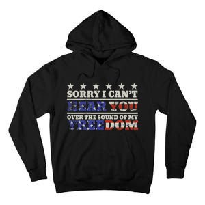 Sorry I Can't Hear You Over The Sound Of My Freedom 4th July Tall Hoodie