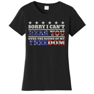 Sorry I Can't Hear You Over The Sound Of My Freedom 4th July Women's T-Shirt