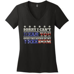 Sorry I Can't Hear You Over The Sound Of My Freedom 4th July Women's V-Neck T-Shirt