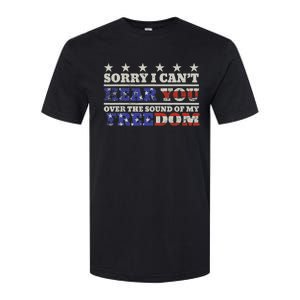 Sorry I Can't Hear You Over The Sound Of My Freedom 4th July Softstyle CVC T-Shirt