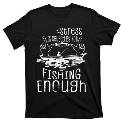 Stress Is Caused By Not Fishing Enough Funny T-Shirt