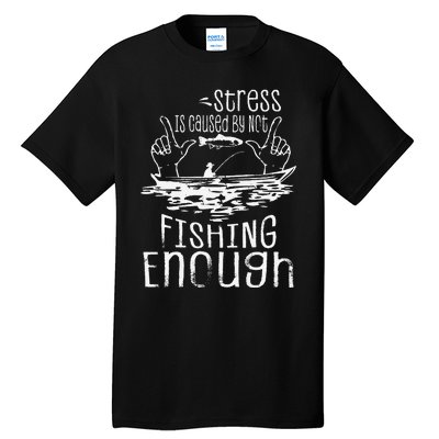 Stress Is Caused By Not Fishing Enough Funny Tall T-Shirt