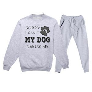 Sorry i Can't My Dog Needs Me Funny Dogs Premium Crewneck Sweatsuit Set