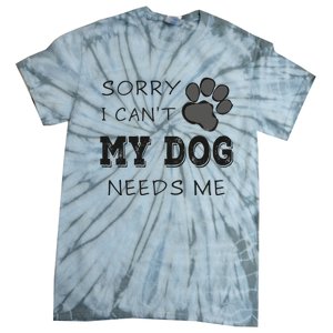 Sorry i Can't My Dog Needs Me Funny Dogs Tie-Dye T-Shirt