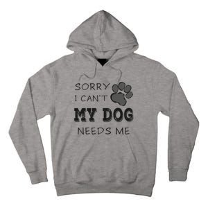 Sorry i Can't My Dog Needs Me Funny Dogs Tall Hoodie