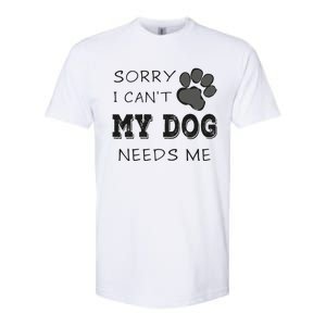 Sorry i Can't My Dog Needs Me Funny Dogs Softstyle CVC T-Shirt