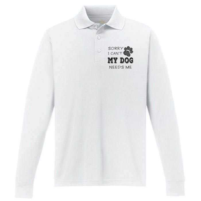 Sorry i Can't My Dog Needs Me Funny Dogs Performance Long Sleeve Polo