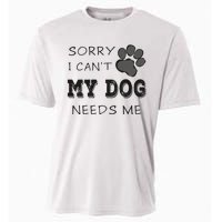 Sorry i Can't My Dog Needs Me Funny Dogs Cooling Performance Crew T-Shirt