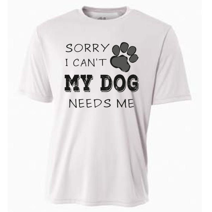 Sorry i Can't My Dog Needs Me Funny Dogs Cooling Performance Crew T-Shirt