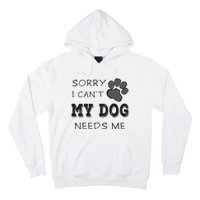 Sorry i Can't My Dog Needs Me Funny Dogs Hoodie