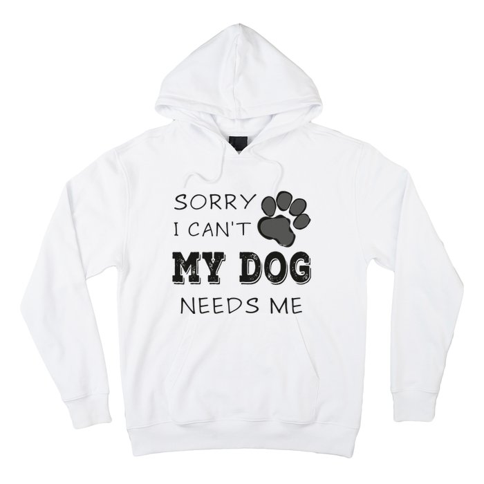 Sorry i Can't My Dog Needs Me Funny Dogs Hoodie