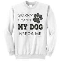 Sorry i Can't My Dog Needs Me Funny Dogs Sweatshirt