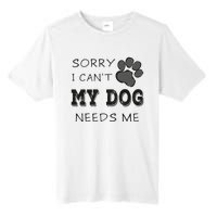 Sorry i Can't My Dog Needs Me Funny Dogs Tall Fusion ChromaSoft Performance T-Shirt