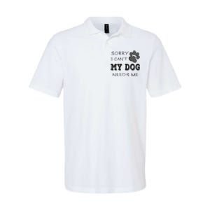 Sorry i Can't My Dog Needs Me Funny Dogs Softstyle Adult Sport Polo