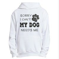 Sorry i Can't My Dog Needs Me Funny Dogs Urban Pullover Hoodie