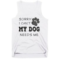 Sorry i Can't My Dog Needs Me Funny Dogs Tank Top