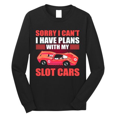 Sorry I Can't I Have Plans With My Slot Cars Slotcar Racing Long Sleeve Shirt