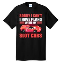 Sorry I Can't I Have Plans With My Slot Cars Slotcar Racing Tall T-Shirt