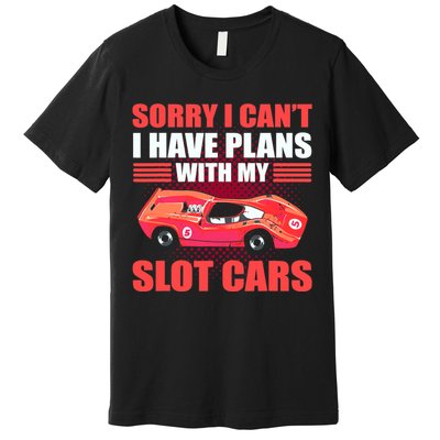 Sorry I Can't I Have Plans With My Slot Cars Slotcar Racing Premium T-Shirt