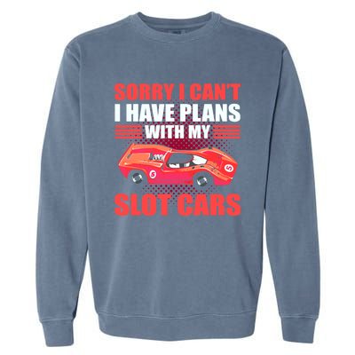 Sorry I Can't I Have Plans With My Slot Cars Slotcar Racing Garment-Dyed Sweatshirt