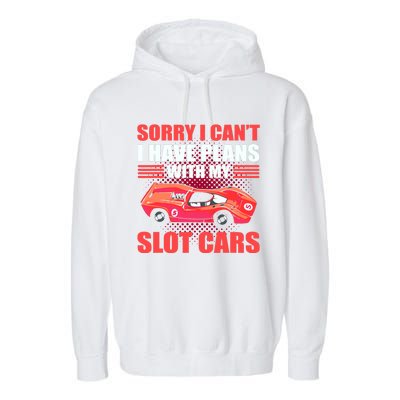 Sorry I Can't I Have Plans With My Slot Cars Slotcar Racing Garment-Dyed Fleece Hoodie